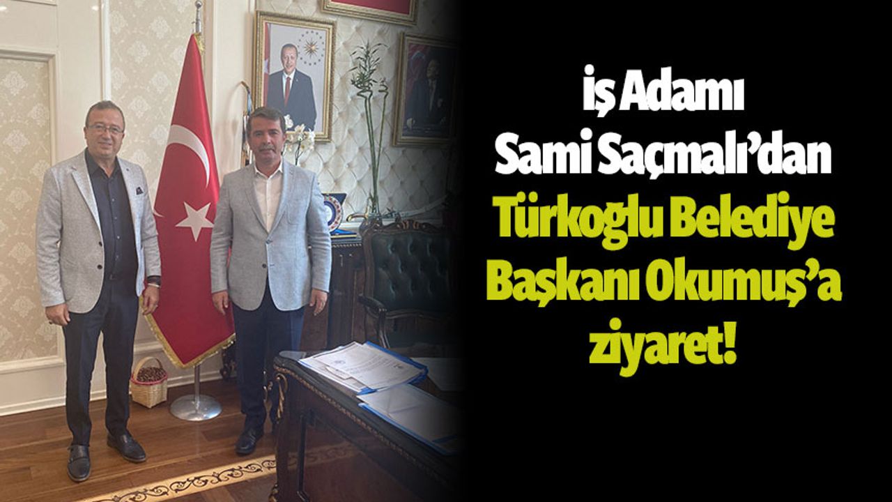 İş Adamı Sami Saçmalı'dan Türkoğlu'na ziyaret!