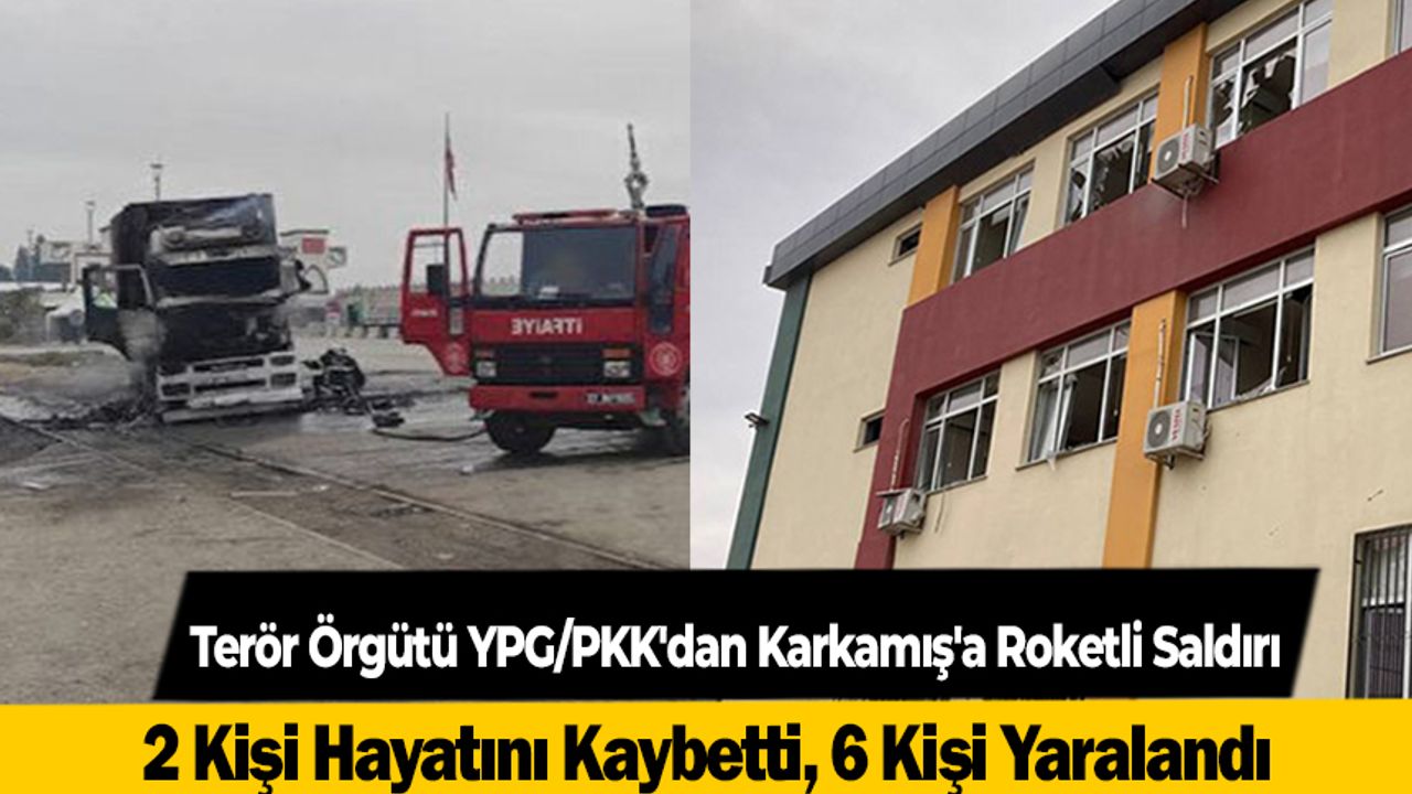 Terör örgütü YPG/PKK'nın Karkamış'a roketli saldırısında 2 kişi hayatını kaybetti