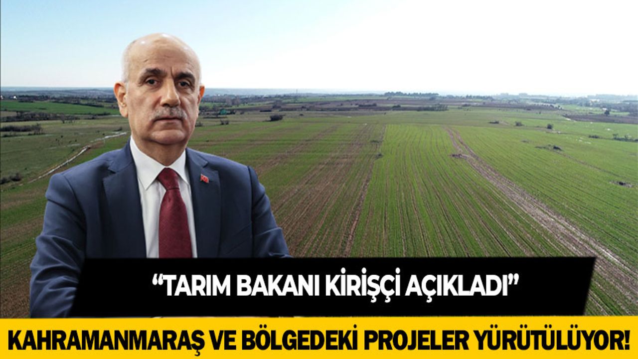 Tarım Bakanı Kirişçi, Kahramanmaraş'ta çiftçilere müjdeledi!