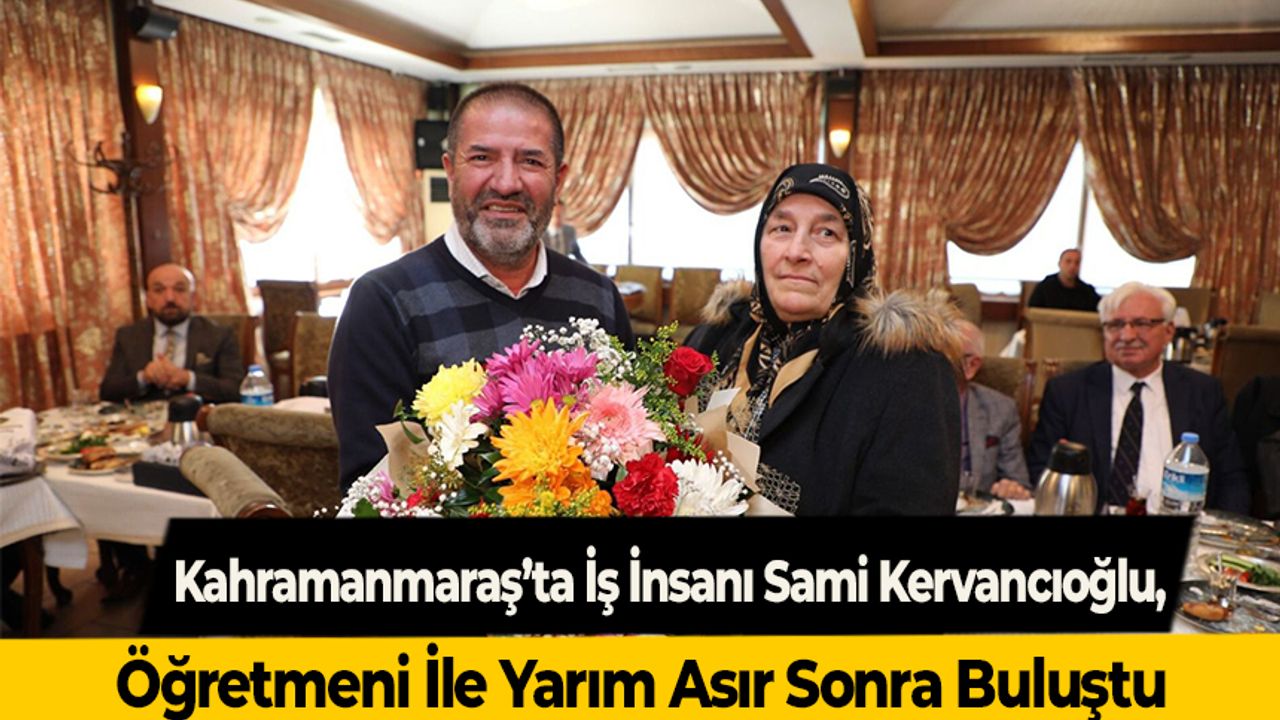 Kahramanmaraş’ta İş İnsanı Sami Kervancıoğlu, Öğretmeni İle Yarım Asır Sonra Buluştu