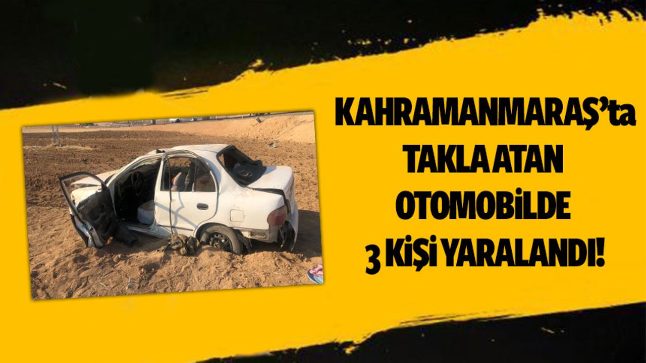 Kahramanmaraş'ta tarlaya devrilen otomobildeki 3 kişi yaralandı