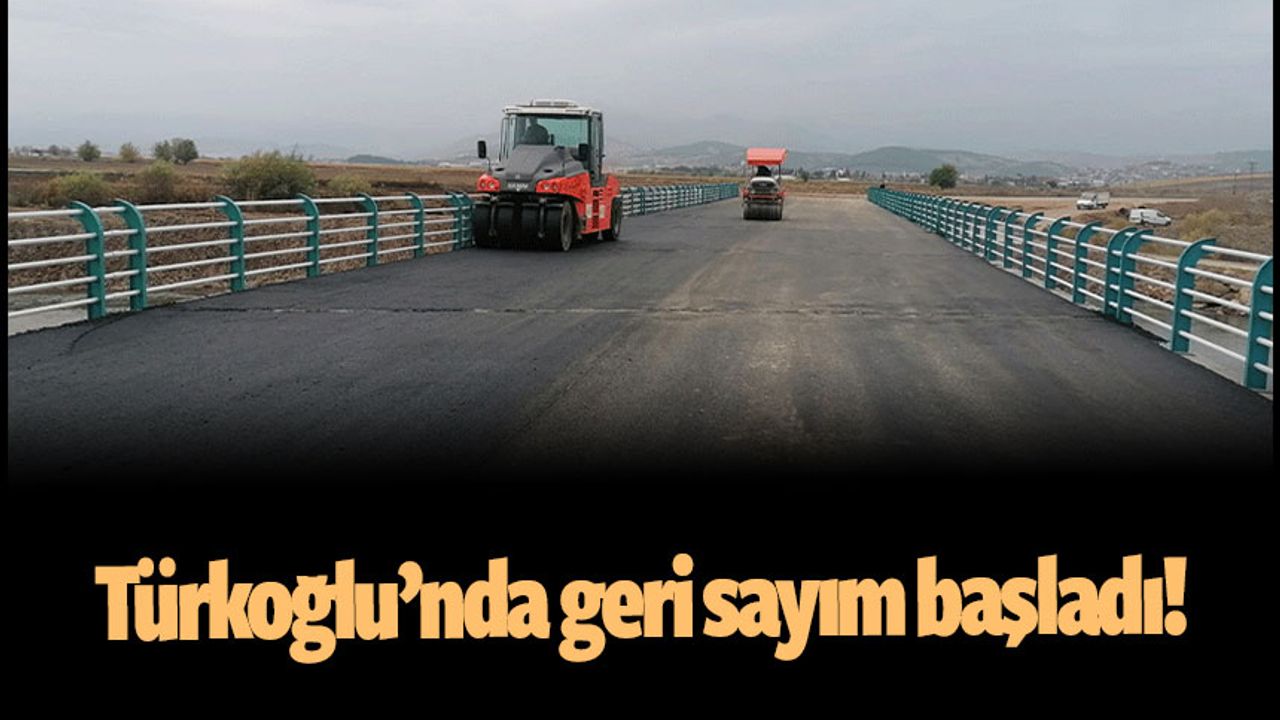 Türkoğlu’nun Yeni Köprüsünde geri sayım başladı!