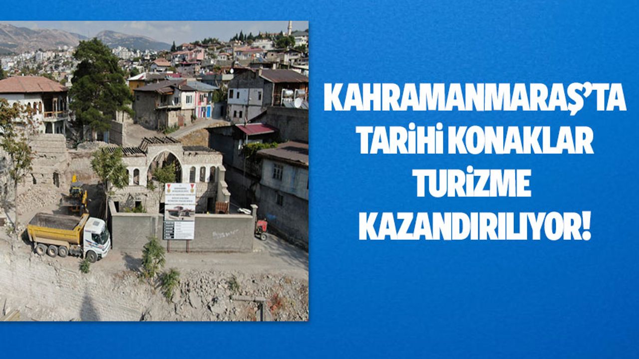 Kahramanmaraş'ta tarihi konaklar turizme kazandırılıyor!