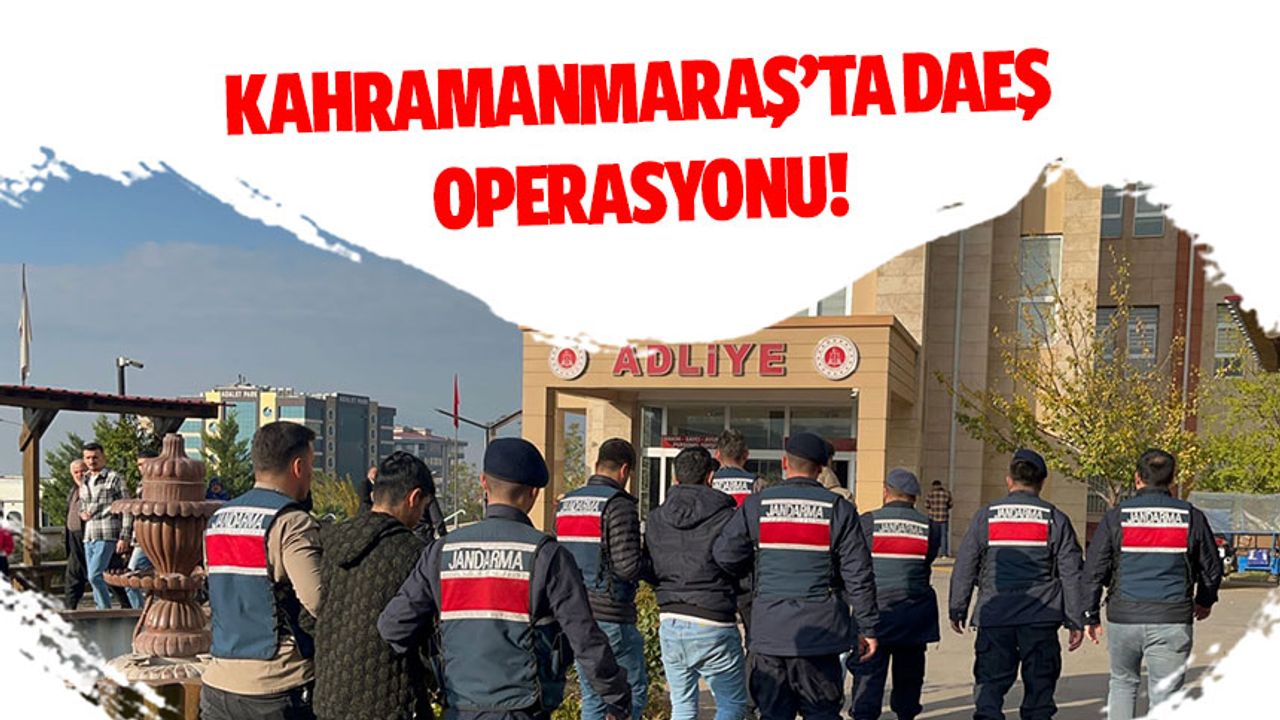 Kahramanmaraş'ta DEAŞ operasyonunda 3 zanlı tutuklandı