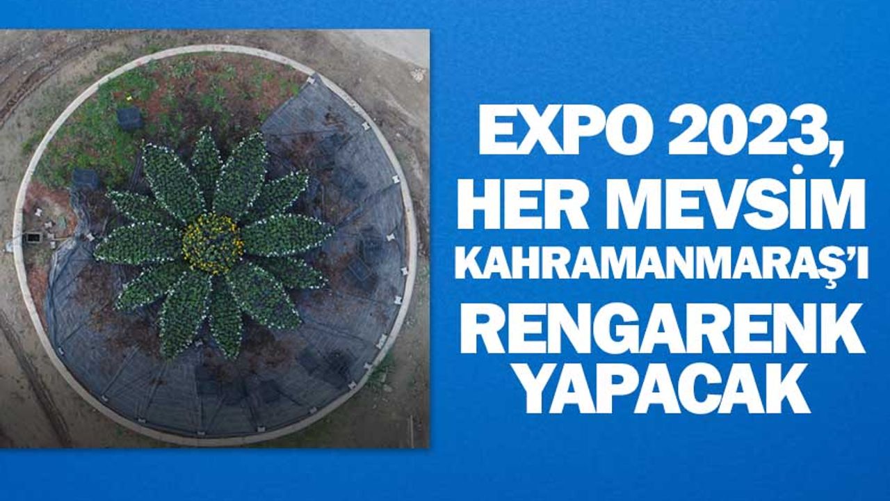 EXPO 2023, her mevsim Kahramanmaraş’ı rengarenk yapacak