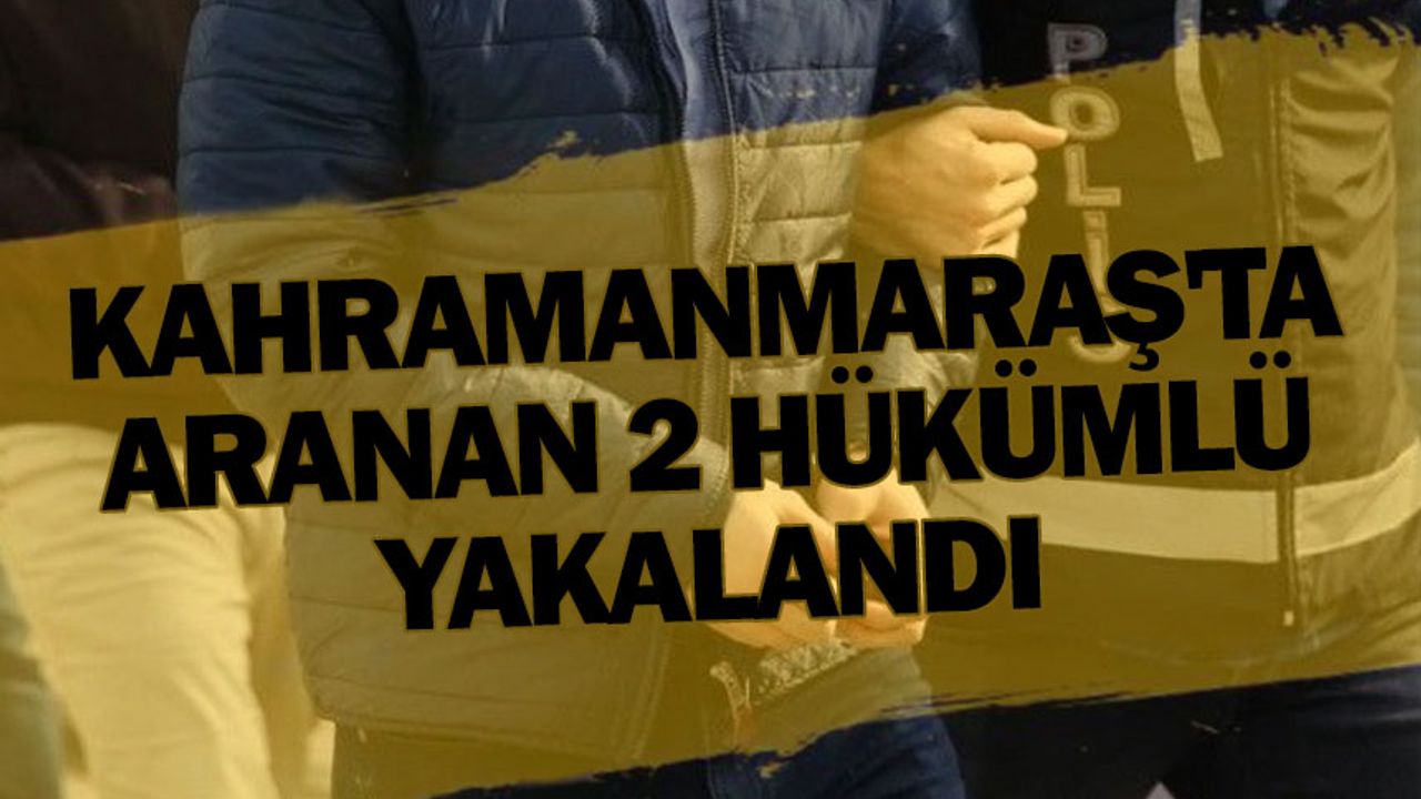 Kahramanmaraş'ta hırsızlık suçundan aranan 2 hükümlü yakalandı
