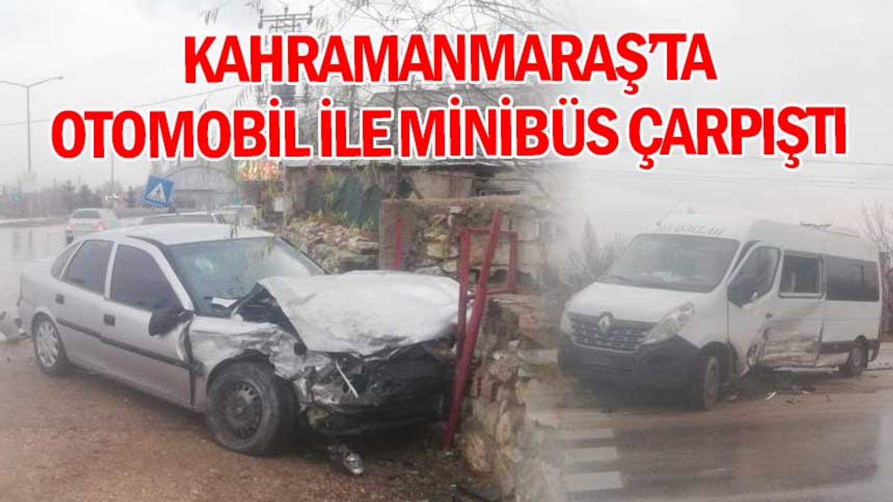 Kahramanmaraş’ta otomobil ile minibüs çarpıştı: 3 yaralı 