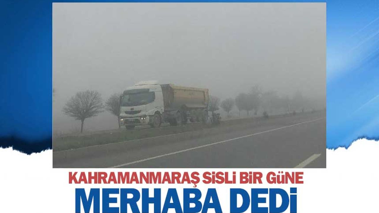 Kahramanmaraş'ta yoğun sis etkili oluyor