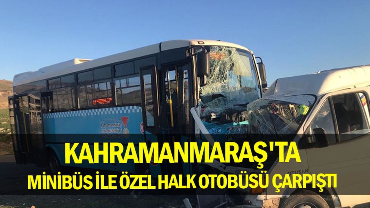 Kahramanmaraş'ta minibüs ile özel halk otobüsü çarpıştı