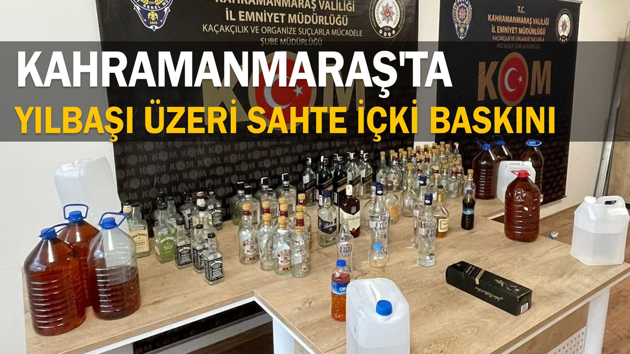 Kahramanmaraş’ta yılbaşı öncesi sahte alkol imalathanesine baskın!