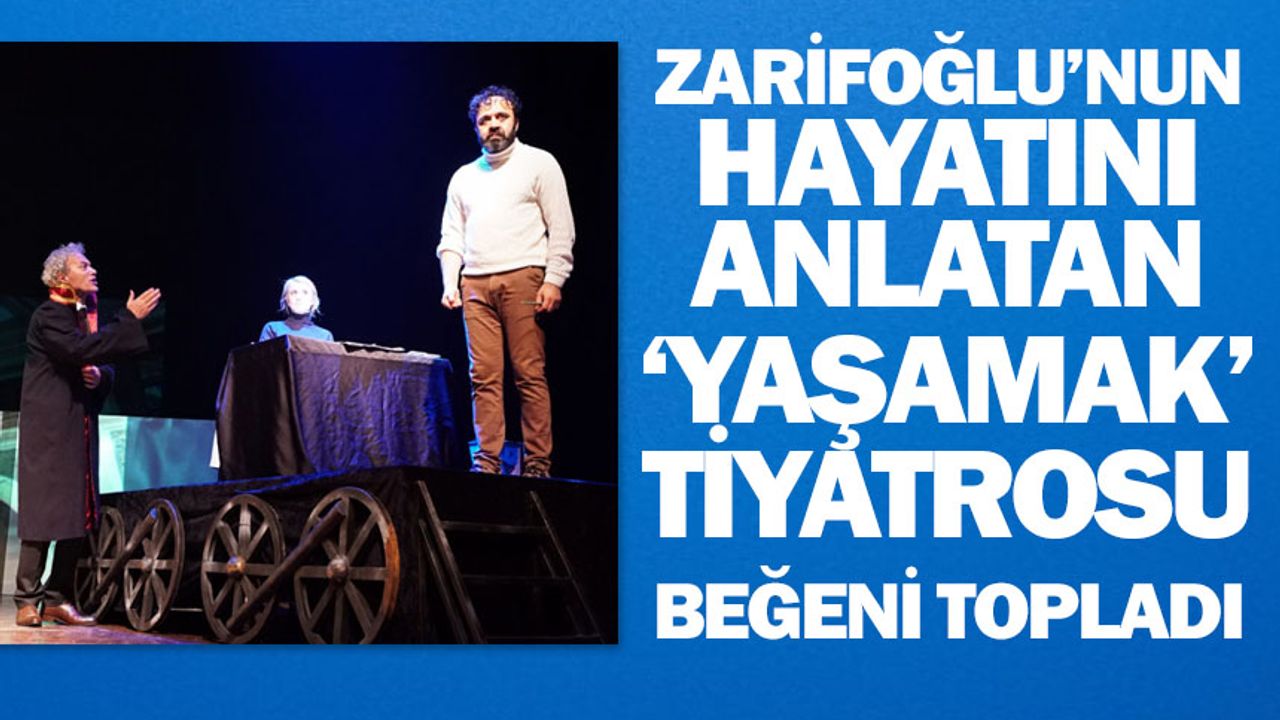 Zarifoğlu’nun Hayatını Anlatan ‘Yaşamak’ Tiyatrosu Beğeni Topladı