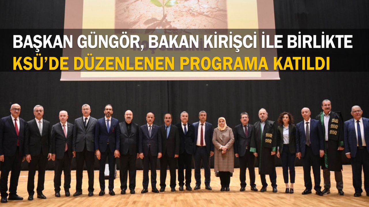 Başkan Güngör, Bakan Kirişci ile Birlikte KSÜ’de Düzenlenen Programa Katıldı