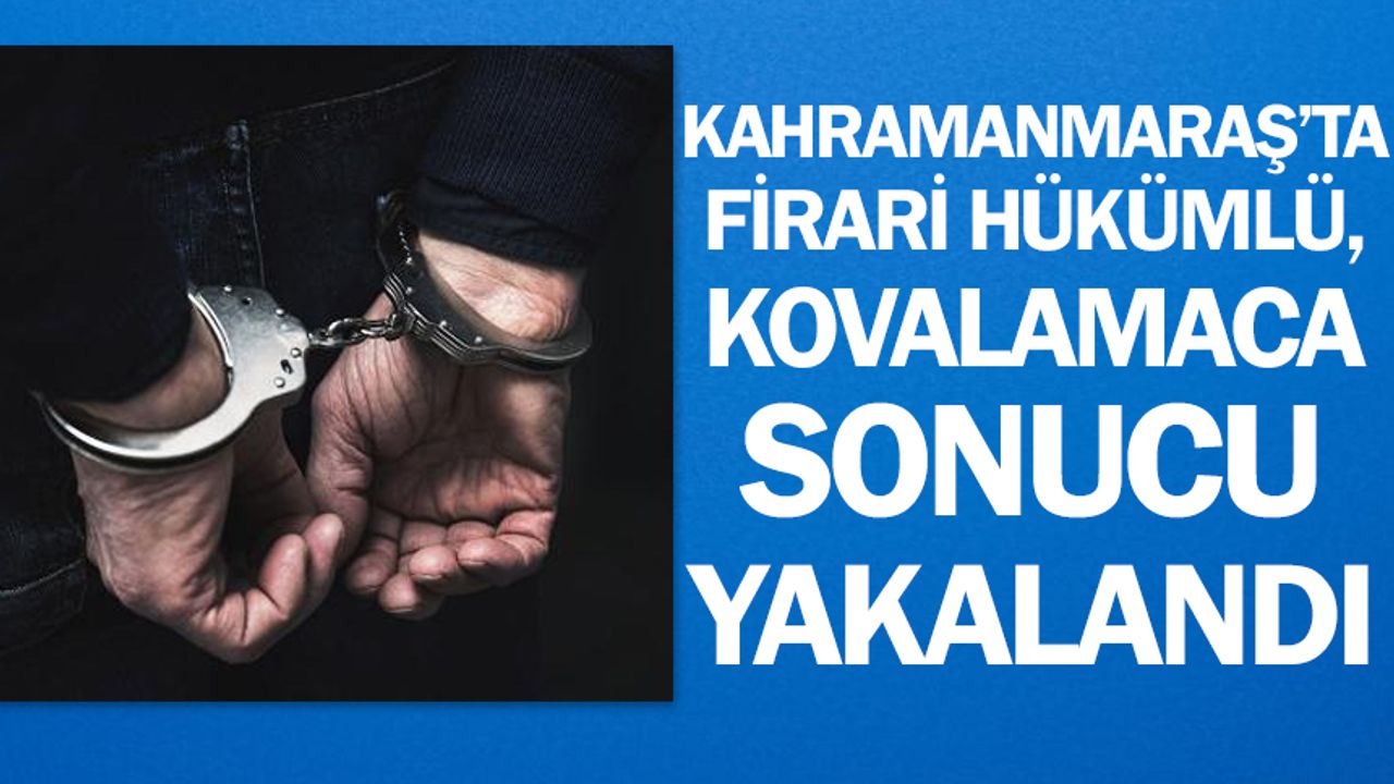 Kahramanmaraş'ta kesinleşmiş hapis cezası bulunan hükümlü kovalamacayla yakalandı