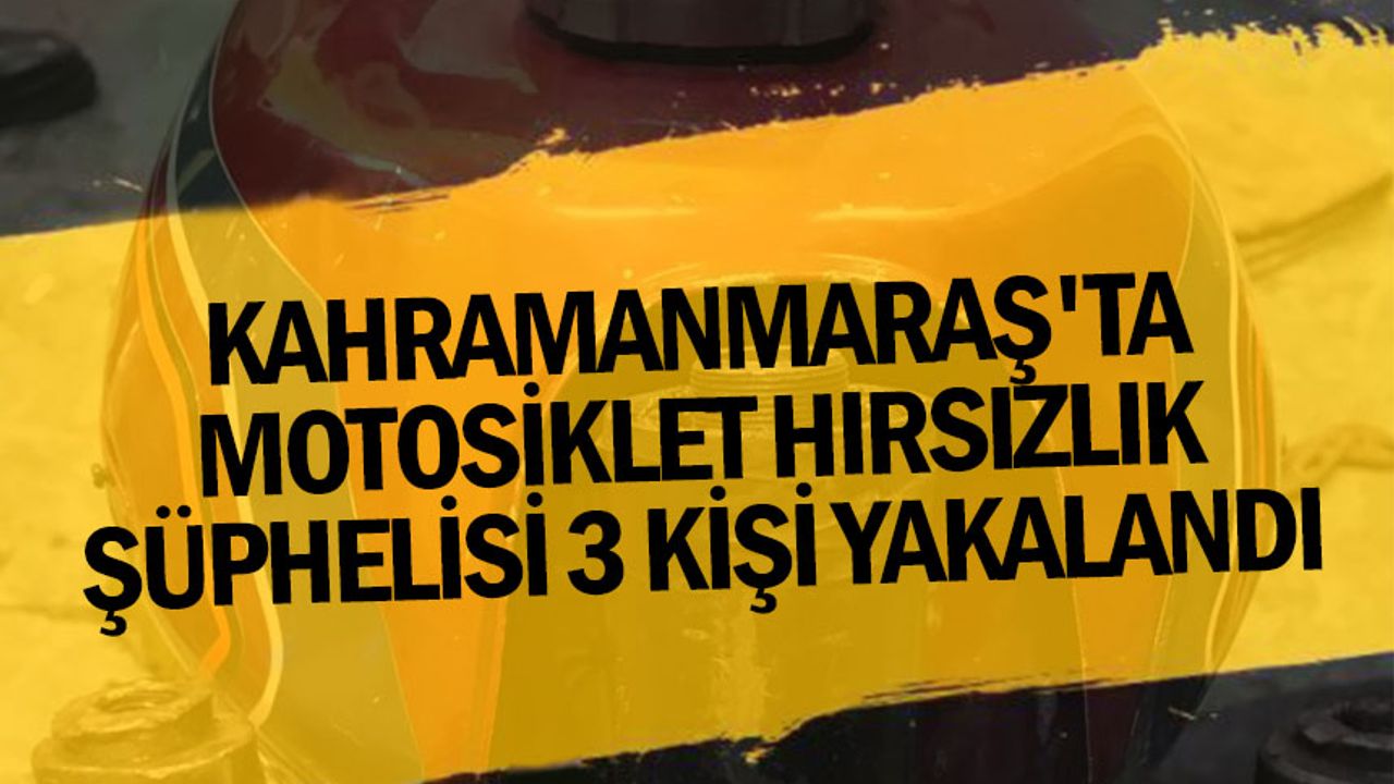 Kahramanmaraş'ta motosiklet hırsızlık şüphelisi 3 kişi yakalandı