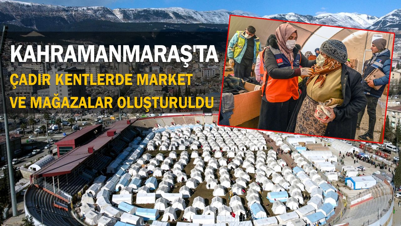 Kahramanmaraş'taki çadır kentlerde market ve mağazalar oluşturuldu