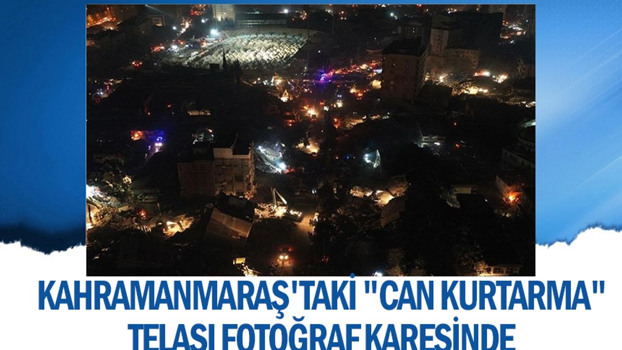Kahramanmaraş'taki "can kurtarma" telaşı fotoğraf karesinde