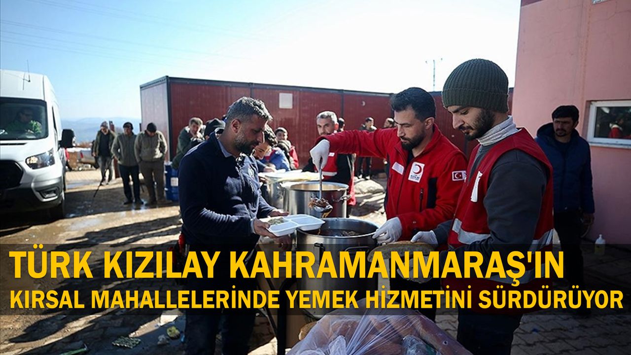 Türk Kızılay Kahramanmaraş'ın kırsal mahallelerinde yemek hizmetini sürdürüyor