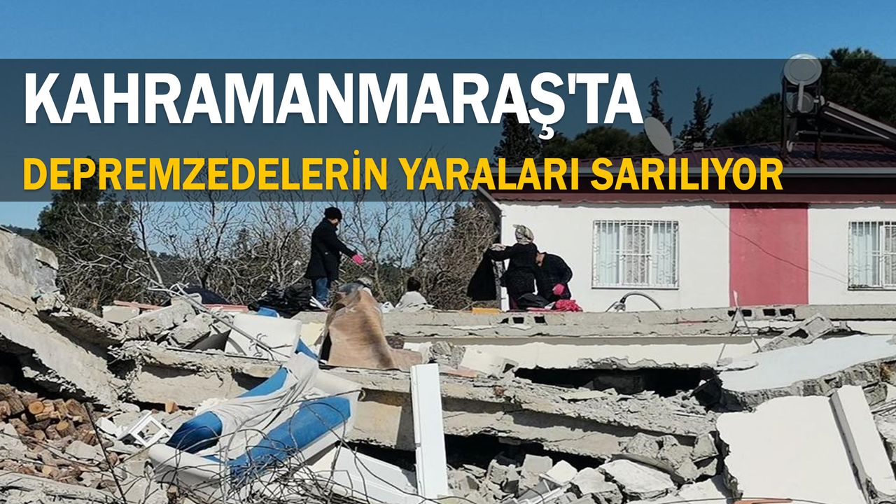 Kahramanmaraş'ta depremzedelerin Yaraları Sarılıyor