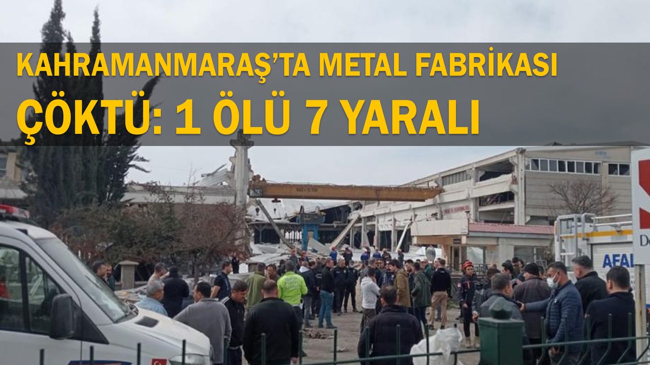 Kahramanmaraş’ta metal fabrikası çöktü: 1 ölü 7 yaralı