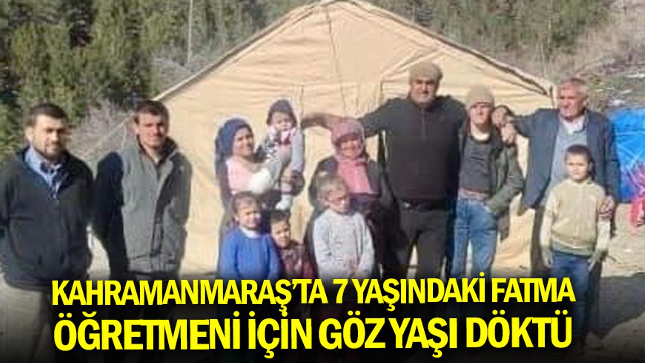 Kahramanmaraş’ta 7 yaşındaki Fatma öğretmeni için göz yaşı döktü