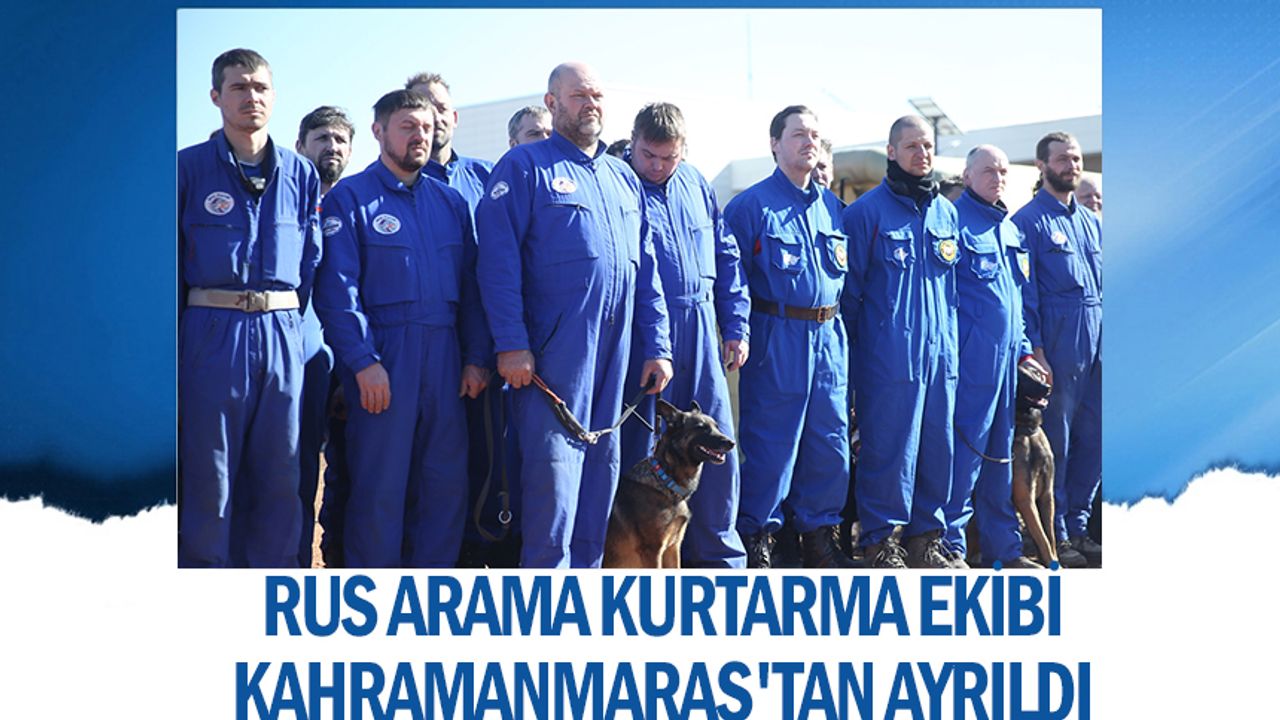 Rus arama kurtarma ekibi Kahramanmaraş'tan ayrıldı