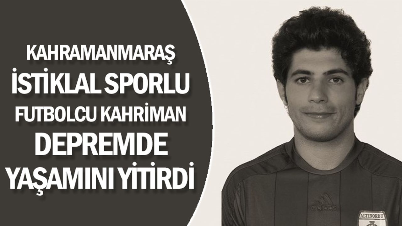Kahramanmaraş İstiklal Sporlu futbolcu Taner Kahriman depremde yaşamını yitirdi