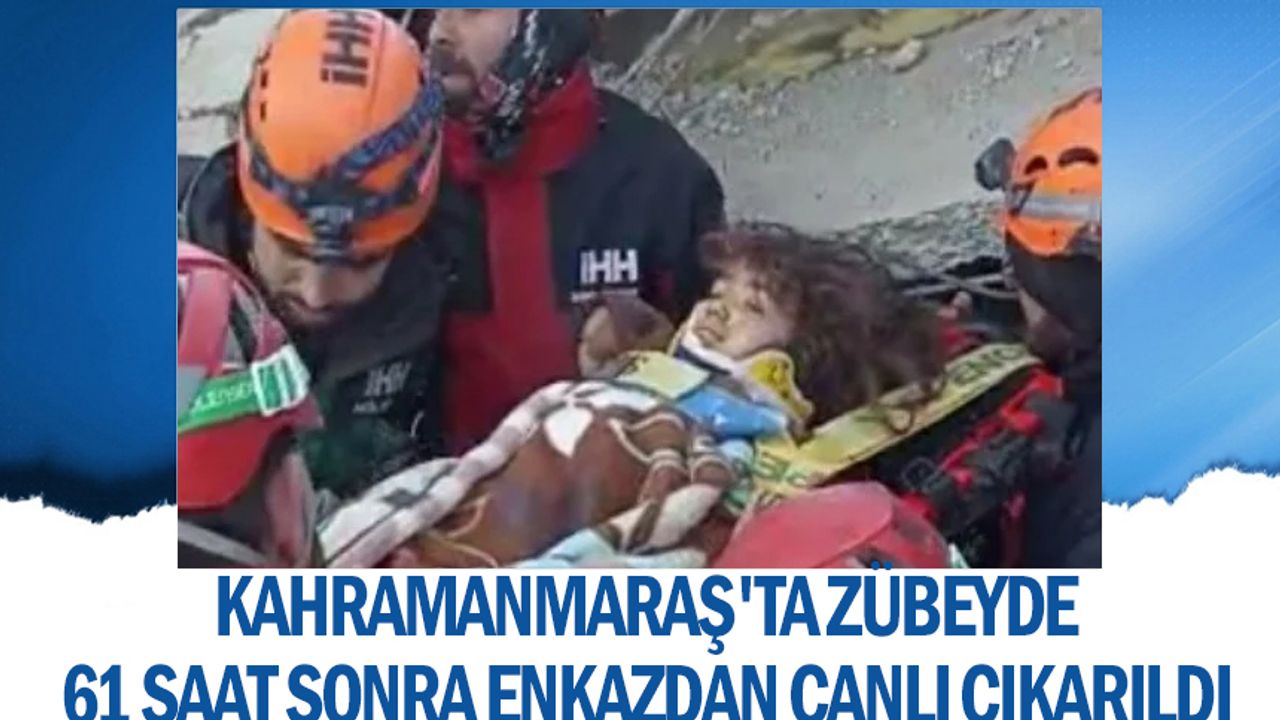 Kahramanmaraş'ta 8 yaşındaki Zübeyde 61 saat sonra enkazdan canlı çıkarıldı