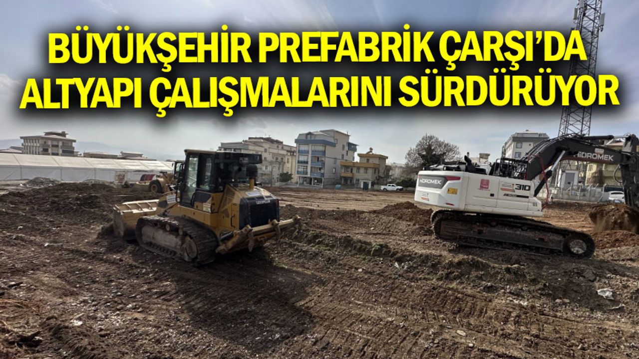 Büyükşehir Prefabrik Çarşı’da Altyapı Çalışmalarını Sürdürüyor