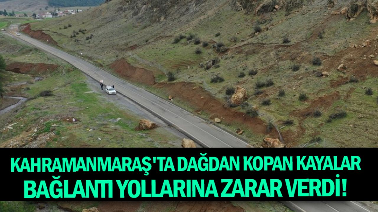 Kahramanmaraş'ta dağdan kopan kayalar bağlantı yollarına zarar verdi!