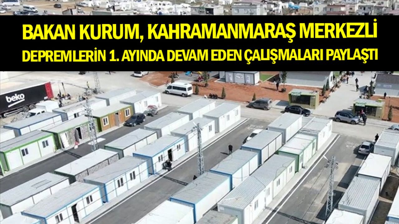 Bakan Kurum, Kahramanmaraş merkezli depremlerin 1. ayında devam eden çalışmaları paylaştı