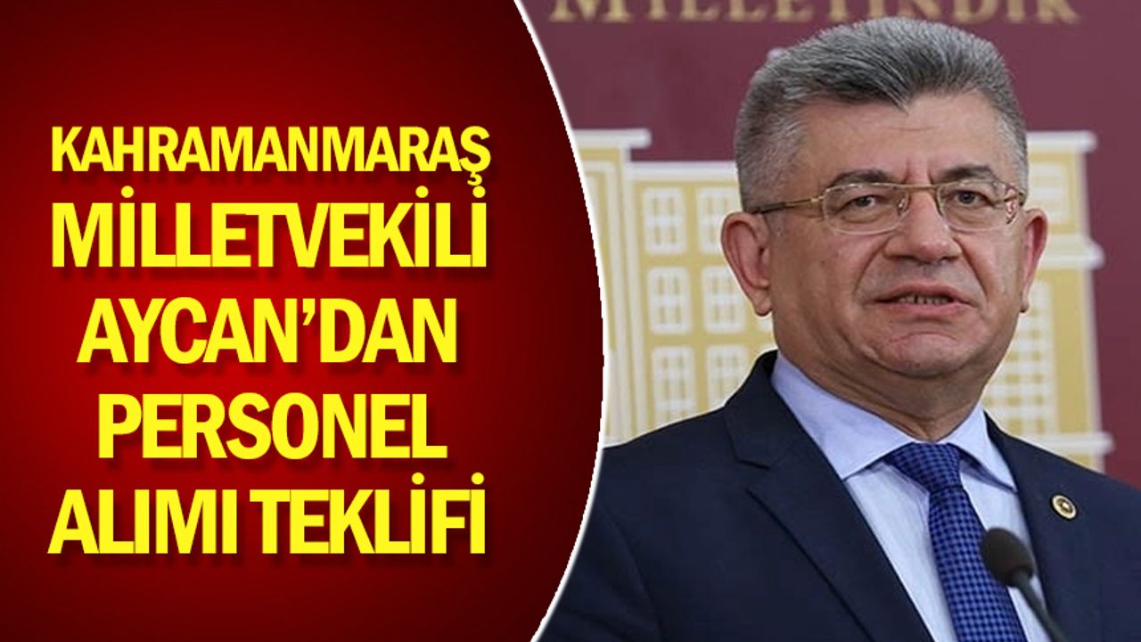 Kahramanmaraş Milletvekili Aycan’dan Personel Alımı Teklifi 