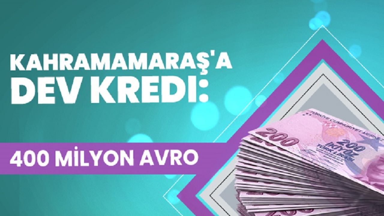 Kahramanmaraş'a Dev Kredi: 400 Milyon Avro