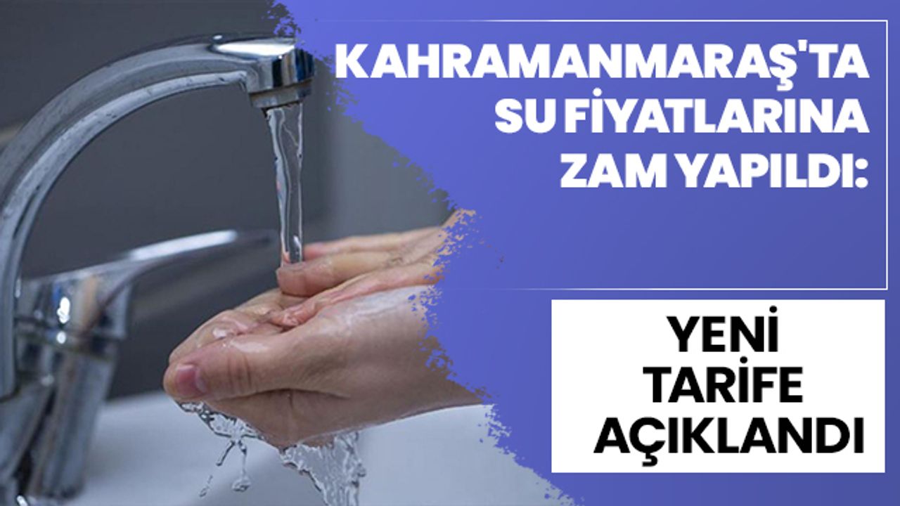 Kahramanmaraş'ta Su Fiyatlarına Zam Yapıldı: Yeni Tarife Açıklandı