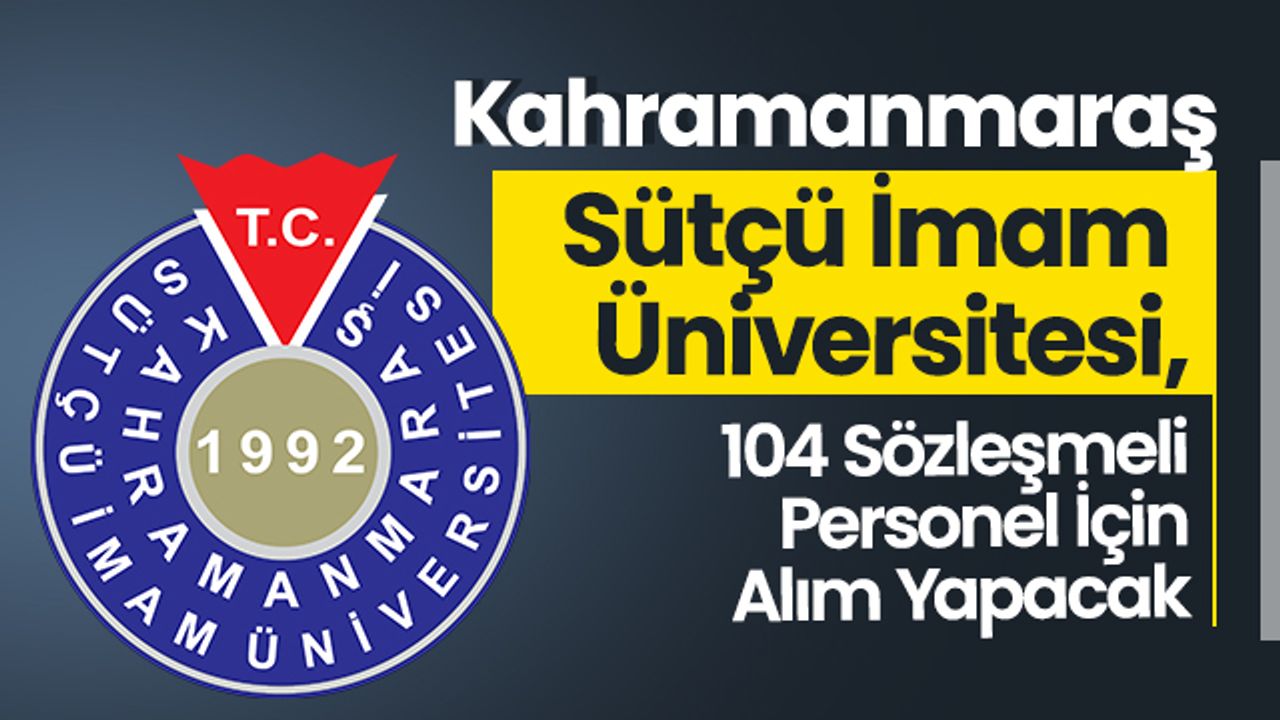 Kahramanmaraş Sütçü İmam Üniversitesi, 104 Sözleşmeli Personel İçin Alım Yapacak