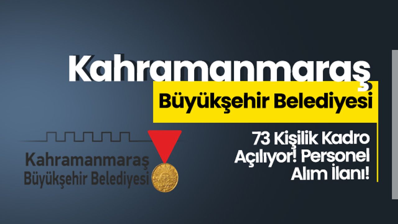 Kahramanmaraş Büyükşehir Belediyesi 73 Kişilik Kadro Açılıyor! Personel Alım İlanı!