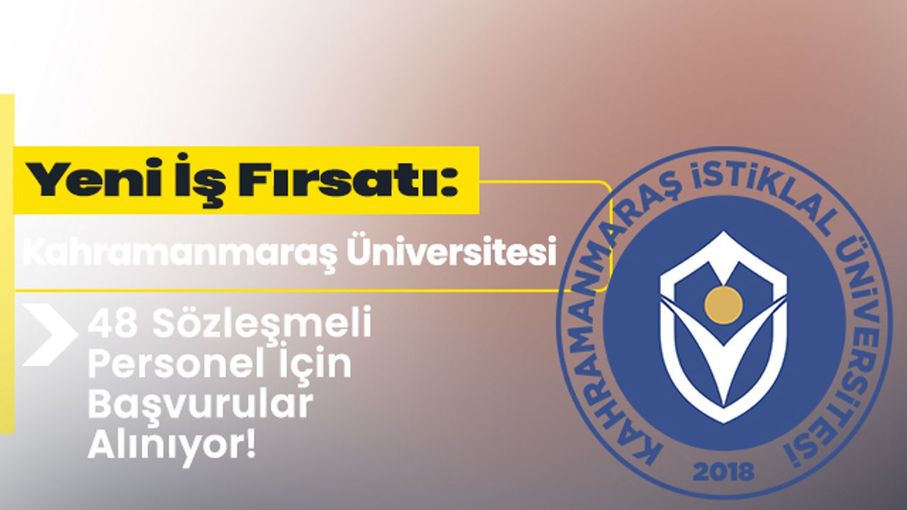 Yeni İş Fırsatı: Kahramanmaraş Üniversitesi 48 Sözleşmeli Personel İçin Başvurular Alınıyor!