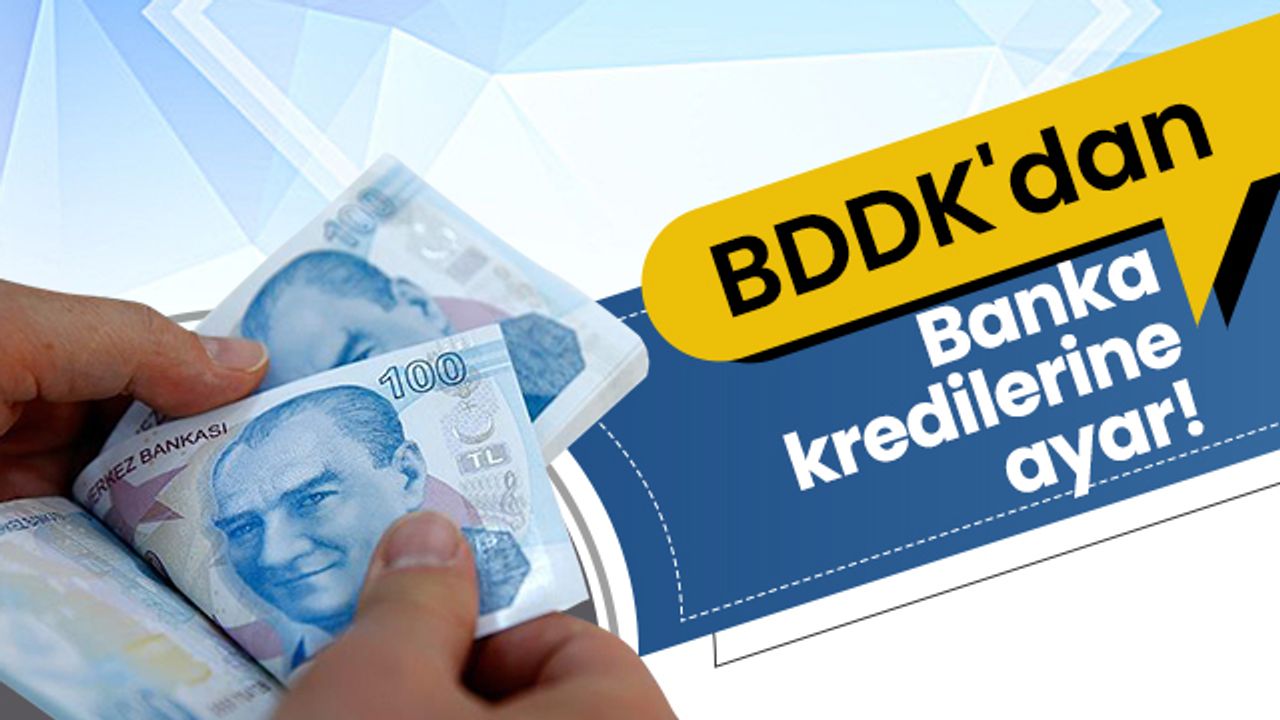 BDDK'dan banka kredilerine ayar!