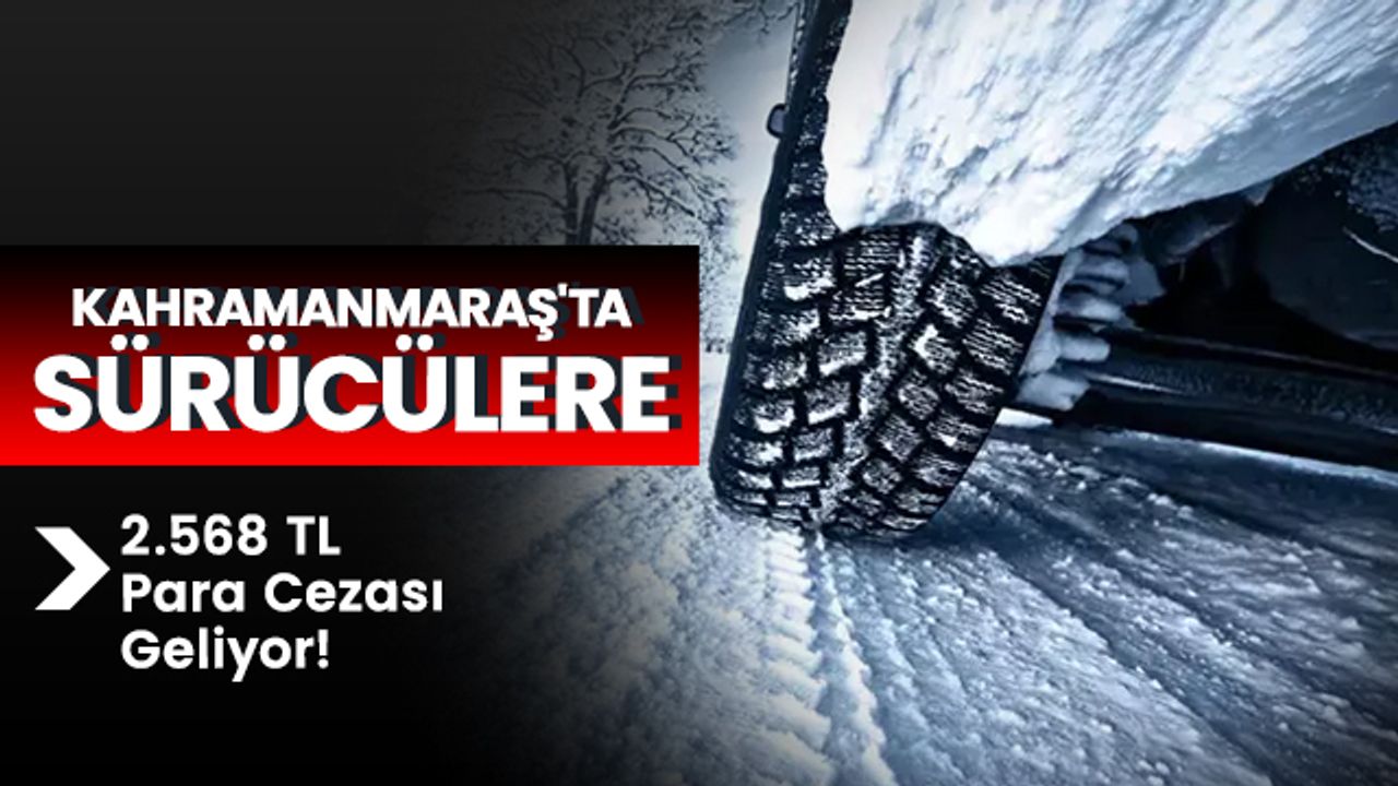 Kahramanmaraş'ta Sürücülere 2.568 TL Para Cezası Geliyor!