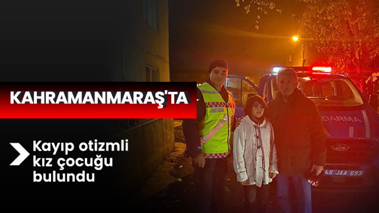 Kahramanmaraş'ta Kayıp otizmli kız çocuğu bulundu 