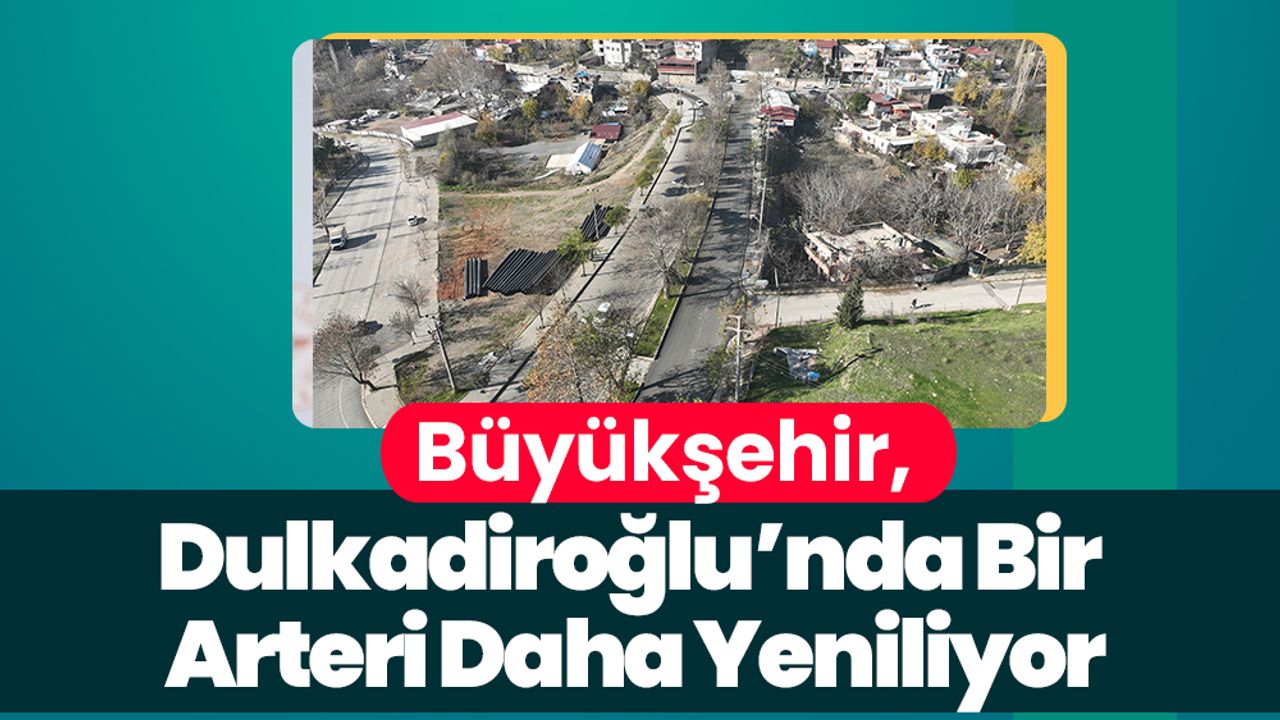 Büyükşehir, Dulkadiroğlu’nda Bir Arteri Daha Yeniliyor