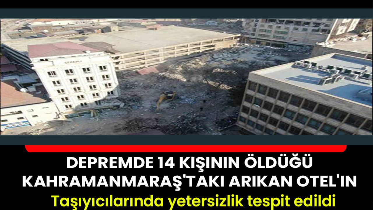 Depremde 14 kişinin öldüğü Kahramanmaraş'taki Arıkan Otel'in taşıyıcılarında yetersizlik tespit edildi