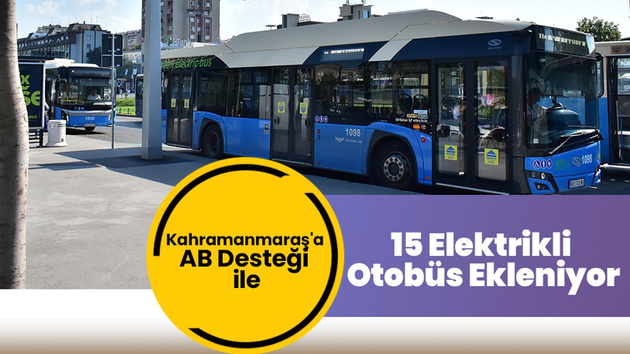 Kahramanmaraş'a AB Desteği ile 15 Elektrikli Otobüs Ekleniyor