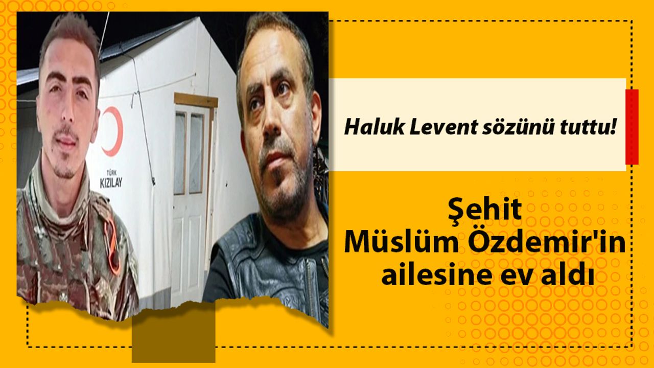 Haluk Levent sözünü tuttu! Şehit Müslüm Özdemir'in ailesine ev aldı