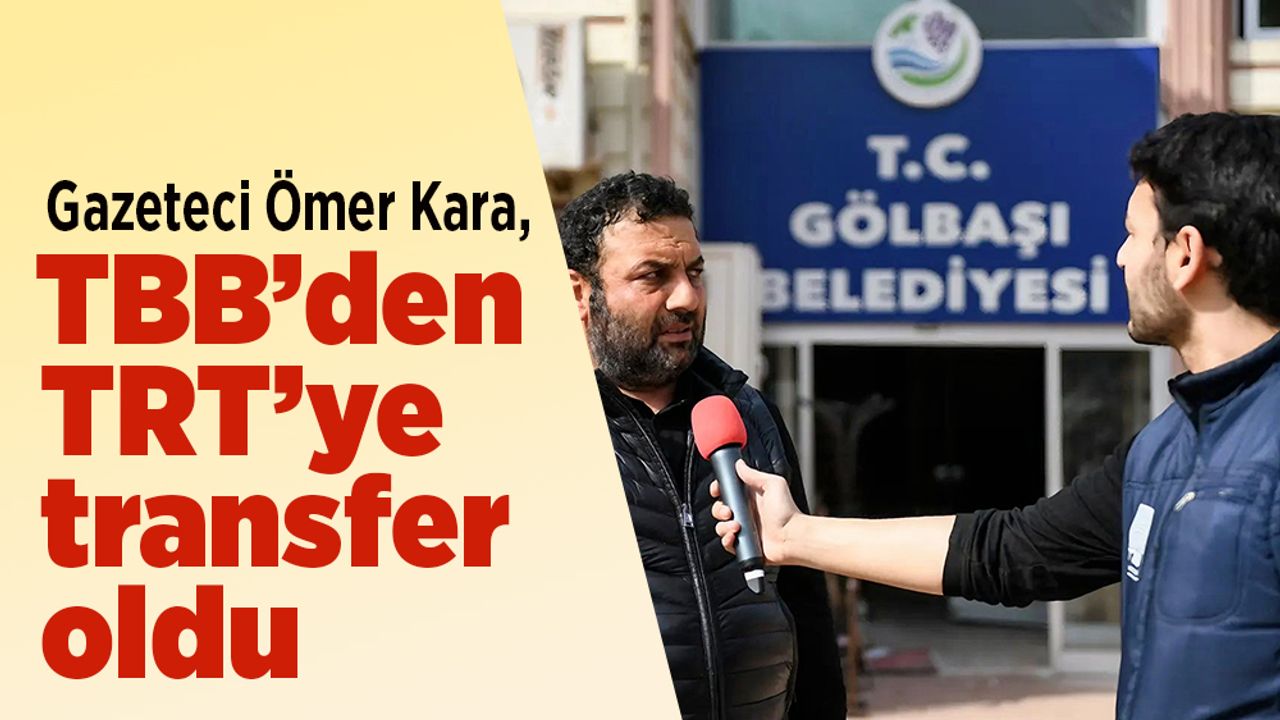 Gazeteci Ömer Kara, TBB’den TRT’ye transfer oldu