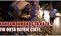 Kahramanmaraş'ta kaza! TIR orta refüje çıktı