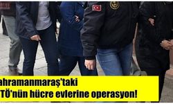 Kahramanmaraş'taki FETÖ'nün hücre evlerine operasyon!