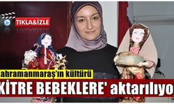Kahramanmaraş’ın kültürü 'kitre bebeklere' aktarılıyor