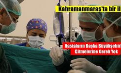 Bu ameliyat Kahramanmaraş'ta ilk kez yapıldı