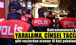 Kahramanmaraş'ta yaralama, cinsel taciz gibi suçlardan aranan 16 kişi yakalandı