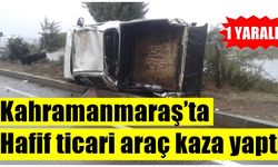 Kahramanmaraş’ta hafif ticari araç kaza yaptı 1 yaralı
